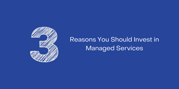 3 reasons you should invest in managed services