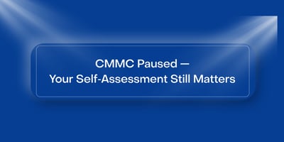 CMMC Paused — Your Self‑Assessment Still Matters