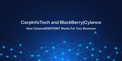 How BlackBerry|Cylance and CorpInfoTech Work for Your Business