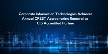 CorpInfoTech Achieves CREST Accreditation Renewal as CIS Accredited Partner