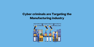 Cyber Criminals Are Targetting the Manufacturing Industry