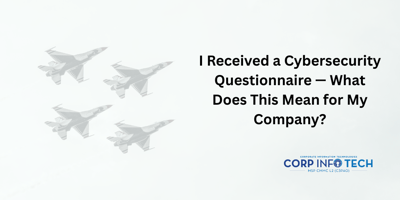 I Received a Cybersecurity Questionnaire — What Does This Mean for My Company?