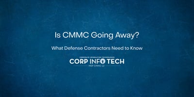 Is CMMC Going Away? Here's What Defense Contractors Need to Know