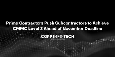 Prime Contractors Push Subcontractors to Achieve CMMC Level 2 Ahead of November Deadline
