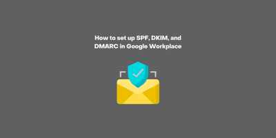 How to Set Up SPF, DKIM, and DMARC Using Google Workspace