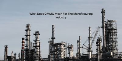 What Does CMMC Mean To The Manufacturing Industry?