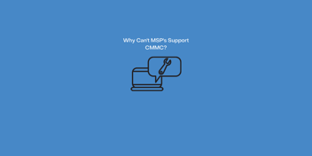 Why is it hard for MSP's to support CMMC regulations. The problem comes down to a few key factors that must be addressed.